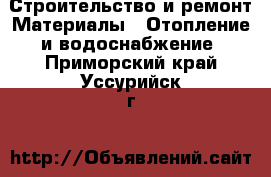 Строительство и ремонт Материалы - Отопление и водоснабжение. Приморский край,Уссурийск г.